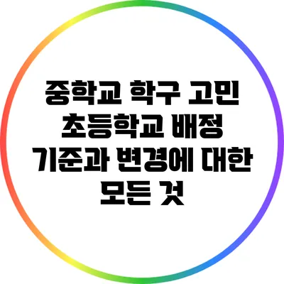 중학교 학구 고민: 초등학교 배정 기준과 변경에 대한 모든 것