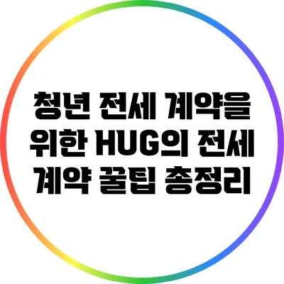 청년 전세 계약을 위한 HUG의 전세 계약 꿀팁 총정리