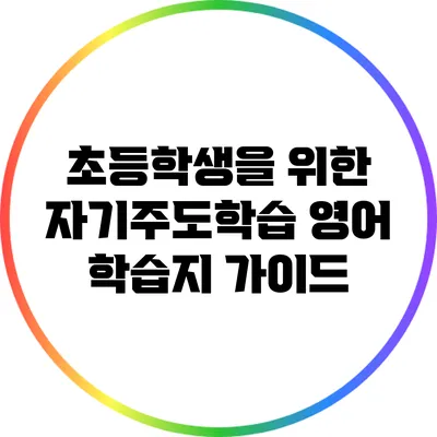 초등학생을 위한 자기주도학습 영어 학습지 가이드