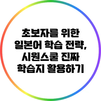 초보자를 위한 일본어 학습 전략, 시원스쿨 진짜 학습지 활용하기