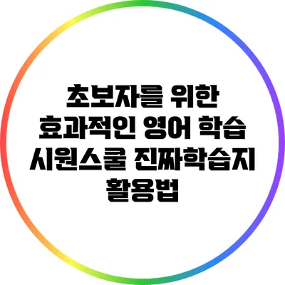 초보자를 위한 효과적인 영어 학습: 시원스쿨 진짜학습지 활용법