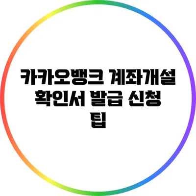 카카오뱅크 계좌개설 확인서: 발급 신청 팁