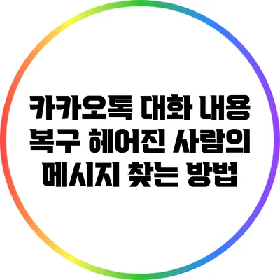 카카오톡 대화 내용 복구: 헤어진 사람의 메시지 찾는 방법