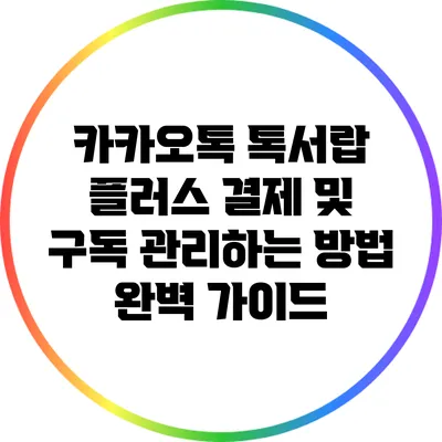 카카오톡 톡서랍 플러스 결제 및 구독 관리하는 방법 완벽 가이드