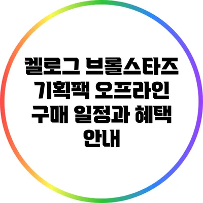켈로그 브롤스타즈 기획팩 오프라인 구매 일정과 혜택 안내