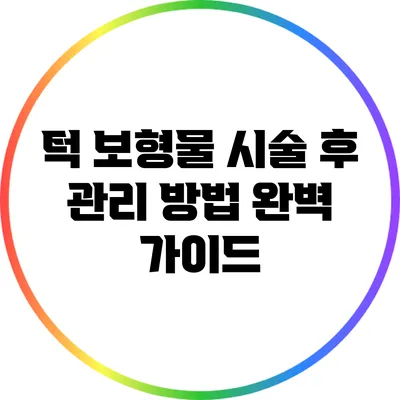 턱 보형물 시술 후 관리 방법: 완벽 가이드