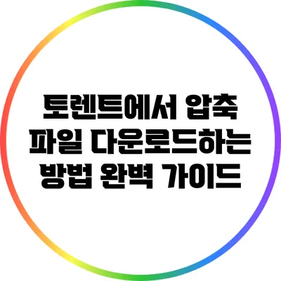 토렌트에서 압축 파일 다운로드하는 방법 완벽 가이드