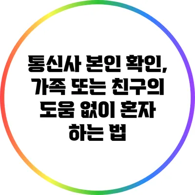 통신사 본인 확인, 가족 또는 친구의 도움 없이 혼자 하는 법