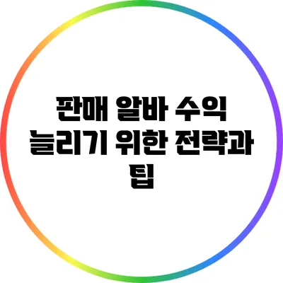 판매 알바: 수익 늘리기 위한 전략과 팁
