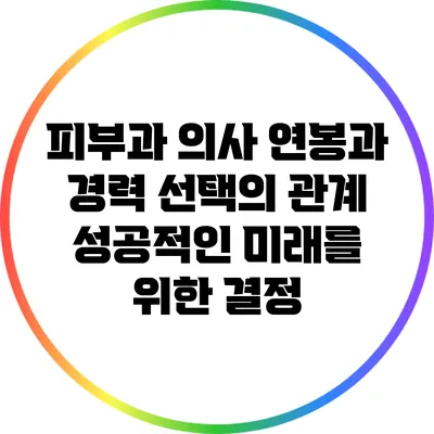 피부과 의사 연봉과 경력 선택의 관계: 성공적인 미래를 위한 결정