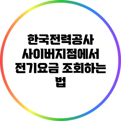 한국전력공사 사이버지점에서 전기요금 조회하는 법