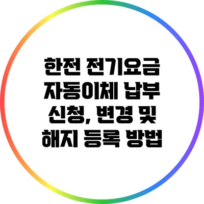 한전 전기요금 자동이체 납부 신청, 변경 및 해지 등록 방법