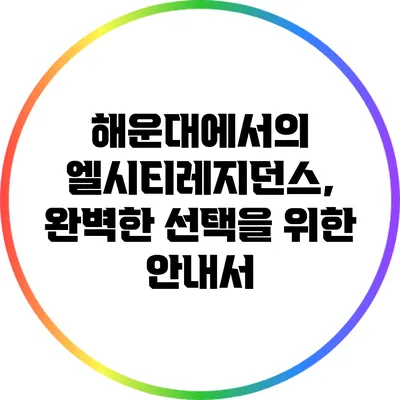 해운대에서의 엘시티레지던스, 완벽한 선택을 위한 안내서