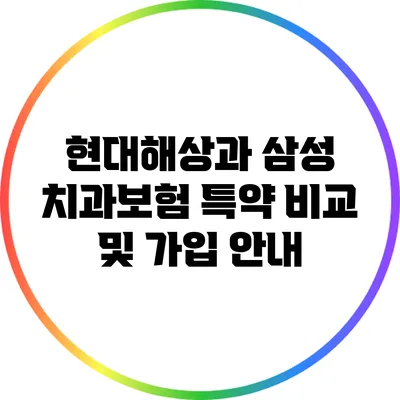 현대해상과 삼성 치과보험 특약 비교 및 가입 안내