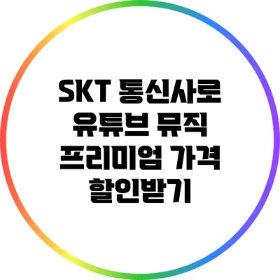 SKT 통신사로 유튜브 뮤직 프리미엄 가격 할인받기