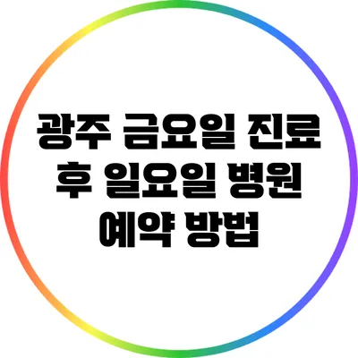 광주 금요일 진료 후 일요일 병원 예약 방법