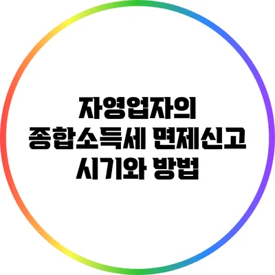 자영업자의 종합소득세 면제신고 시기와 방법