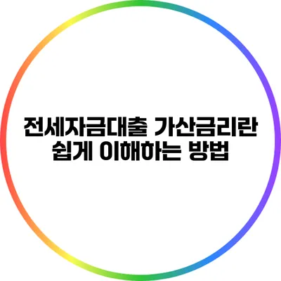 전세자금대출 가산금리란? 쉽게 이해하는 방법