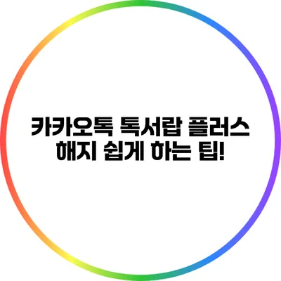 카카오톡 톡서랍 플러스 해지 쉽게 하는 팁!