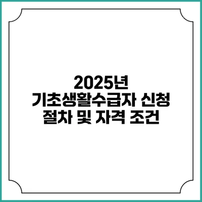 2025년 기초생활수급자 신청 절차 및 자격 조건