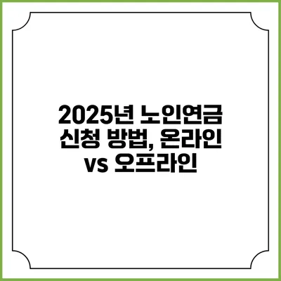 2025년 노인연금 신청 방법, 온라인 vs 오프라인