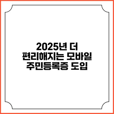 2025년 더 편리해지는 모바일 주민등록증 도입