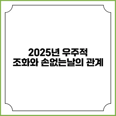 2025년 우주적 조화와 손없는날의 관계