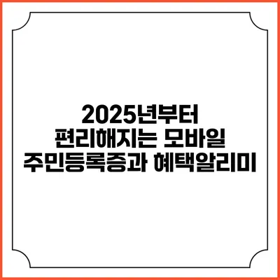 2025년부터 편리해지는 모바일 주민등록증과 혜택알리미