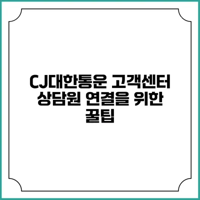 CJ대한통운 고객센터 상담원 연결을 위한 꿀팁