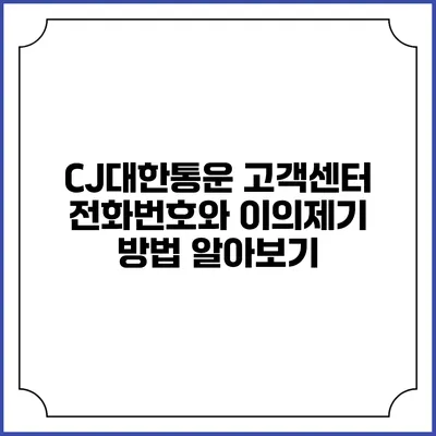 CJ대한통운 고객센터 전화번호와 이의제기 방법 알아보기