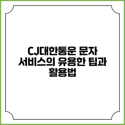 CJ대한통운 문자 서비스의 유용한 팁과 활용법