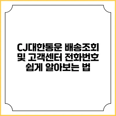 CJ대한통운 배송조회 및 고객센터 전화번호 쉽게 알아보는 법