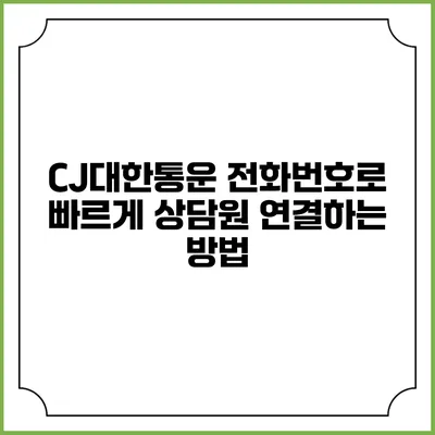 CJ대한통운 전화번호로 빠르게 상담원 연결하는 방법