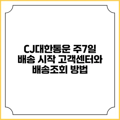 CJ대한통운 주7일 배송 시작 고객센터와 배송조회 방법
