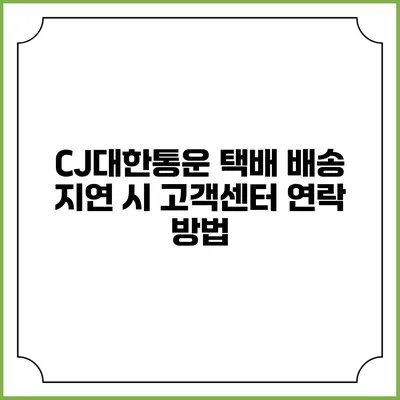 CJ대한통운 택배 배송 지연 시 고객센터 연락 방법