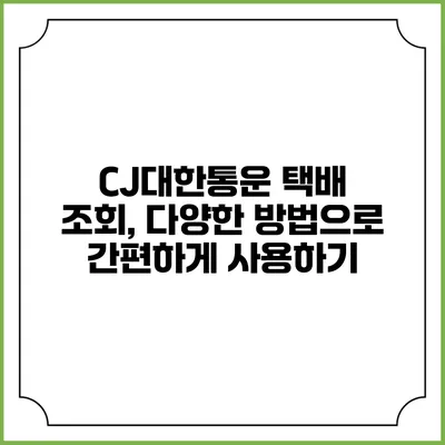 CJ대한통운 택배 조회, 다양한 방법으로 간편하게 사용하기