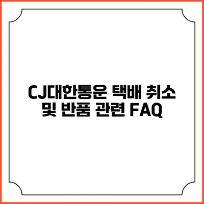 CJ대한통운 택배 취소 및 반품 관련 FAQ