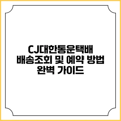 CJ대한통운택배 배송조회 및 예약 방법 완벽 가이드