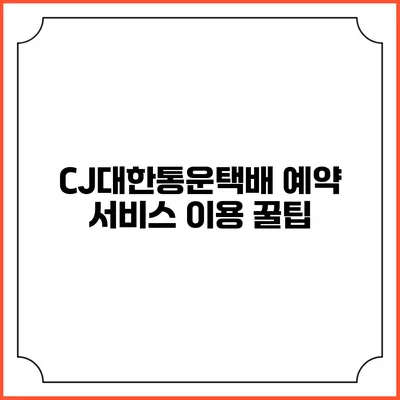 CJ대한통운택배 예약 서비스 이용 꿀팁
