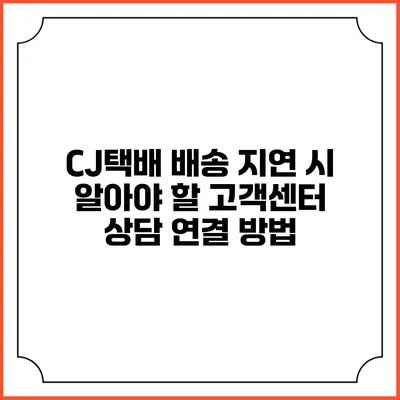 CJ택배 배송 지연 시 알아야 할 고객센터 상담 연결 방법