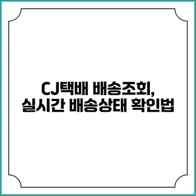CJ택배 배송조회, 실시간 배송상태 확인법