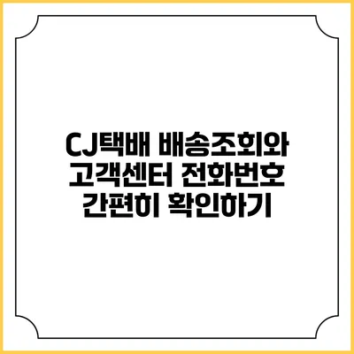 CJ택배 배송조회와 고객센터 전화번호 간편히 확인하기