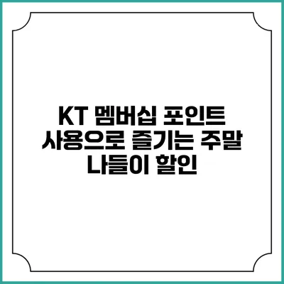 KT 멤버십 포인트 사용으로 즐기는 주말 나들이 할인