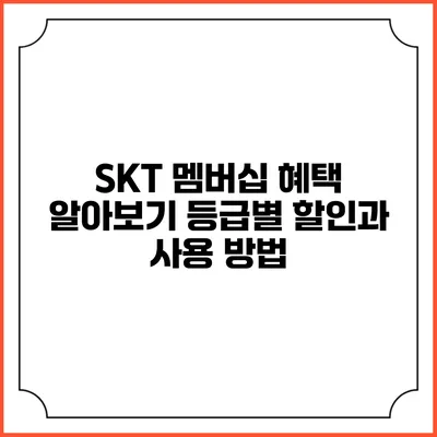 SKT 멤버십 혜택 알아보기 등급별 할인과 사용 방법