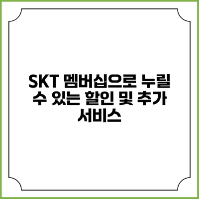 SKT 멤버십으로 누릴 수 있는 할인 및 추가 서비스