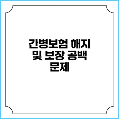 간병보험 해지 및 보장 공백 문제