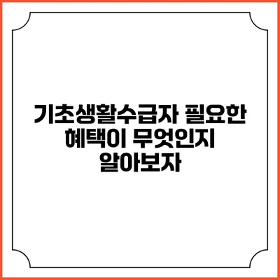 기초생활수급자 필요한 혜택이 무엇인지 알아보자