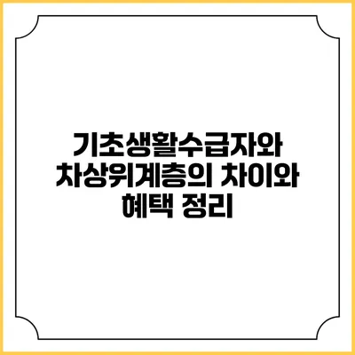 기초생활수급자와 차상위계층의 차이와 혜택 정리