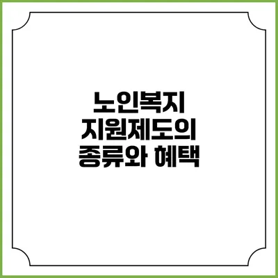 노인복지 지원제도의 종류와 혜택