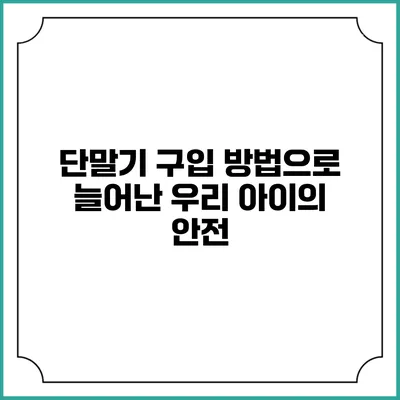 단말기 구입 방법으로 늘어난 우리 아이의 안전